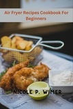  Carmen L. Perry et  Nicole P. Wimer - Air Fryer Recipes Cookbook For Beginners.