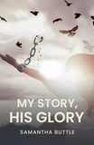 Samantha Buttle - My Story, His Glory.