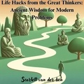  Scarlett van der bon - Life Hacks from the Great Thinkers: Ancient Wisdom for Modern Problems.