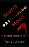  tony lavely - Blood Moon - Rebecca Jamse Thriller, #6.
