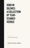  Vinayak Singh Oberoi - Sobs in Silence: A Collection of Tear-Stained Verses.