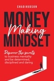  Chad Hudson - Money Making Mindset: Discover the Secrets to Business Mentality and Be Determined, Disciplined, and Daring - Best Business Advice, #1.