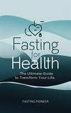  Fasting Pioneer - Fasting for Health: The Ultimate Guide to Transform Your Life.