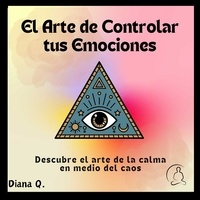  Diana Q. - El Arte de Controlar tus Emociones.