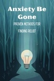 Mesler Amanda Jo - Anxiety Be Gone: Proven Methods For Finding Relief.