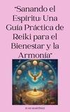  Juan Martinez - "Sanando el Espíritu: Una Guía Práctica de Reiki para el Bienestar y la Armonía".