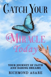 Richmond Asare - "Catch Your Miracle Today: Your Journey of Faith And Daring Dreams".