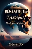  Josh Hilden - Short Stories Volume 3 - Beneath The Shadows - Collections.