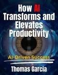  Thomas Garcia - How AI Transforms and Elevates Productivity AI-Driven Success.