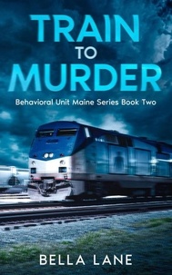  Bella Lane - Train to Murder - Behavorial Unit Maine Series, #2.