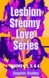  Sapphic Shelley - Lesbian Steamy Love Series Books 1, 2, 3, &amp; 4. - Lesbian Steamy Love Series.