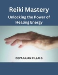  DEVARAJAN PILLAI G - Reiki Mastery: Unlocking the Power of Healing Energy.