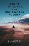  Jeanette Johnston - How to Thrive as a New Immigrant in America: A Guide to Navigating Opportunities and Challenges.