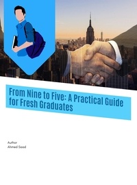  Ahmed Saad - From Nine to Five A Practical Guide for Fresh Graduates.