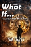  Tim Trott - What If... Science Fiction and Paranormal Short Stories, Vol. 2.