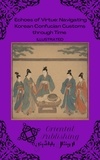  Oriental Publishing - Echoes of Virtue Navigating Korean Confucian Customs through Time.