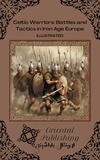  Oriental Publishing - Celtic Warriors Battles and Tactics in Iron Age Europe.
