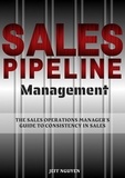  Jeff Nguyen - Sales Pipeline Management: The Sales Operations Manager’s Guide to Consistency in Sales.