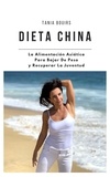  Tania Bouirs - DIETA CHINA.   La Alimentación Asiática  Para Bajar De Peso  y Recuperar La Juventud.