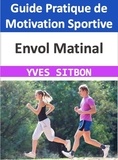  YVES SITBON - Envol Matinal : Guide Pratique de Motivation Sportive.