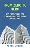  Peter Muchai - From Zero to Hero: SEO Essentials for Startup Success in the Digital Age.
