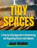  Joan Kimber - Tidy Spaces A Step-by-Step Approach to Decluttering and Organizing Closets and Cabinets.