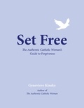  Genevieve Kineke - Set Free: The Authentic Catholic Woman's Guide to Forgiveness.