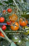  Mike Judson - The Achievable Garden – A Quick Guide to Growing Your Own Food.