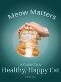 5one4 LLC - Meow Matters A Guide to a Healthy, Happy Cat.
