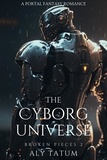  Aly Tatum - The Cyborg Universe: A Portal Fantasy Romance - Broken Pieces, #2.