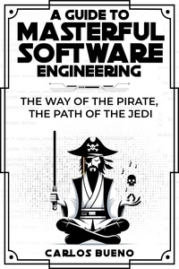  Carlos Bueno - A Guide to Masterful Software Engineering:  The Way of The Pirate, The Path of The Jedi.