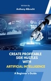  Anthony Albrecht - Create Profitable Side Hustles  with Artificial Intelligence.