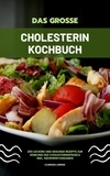  Clarissa Lorenz - Das große Cholesterin Kochbuch: 200 leckere und gesunde Rezepte zur Senkung des Cholesterinspiegels inkl. Nährwertangaben.