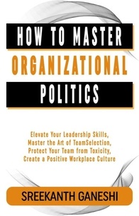  Sreekanth Ganeshi - How to Master Organizational Politics - Learning How to Lead, #7.