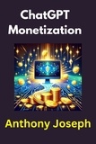  Anthony Joseph - ChatGPT Monetization - Transforming ChatGPT into a Revenue-Generating Powerhouse.