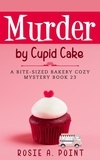  Rosie A. Point - Murder by Cupid Cake - A Bite-sized Bakery Cozy Mystery, #23.