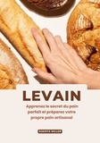  Dakota Miller - Levain: Apprenez le Secret du pain Parfait et Préparez Votre Propre Pain Artisanal.