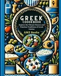  AMZ Books - Greek Cookbook : Explore the Vibrant Flavors and Timeless Traditions of Greek Cuisine.