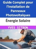  YVES SITBON - Énergie Solaire : Guide Complet pour l'Installation de Panneaux Photovoltaïques sur Votre Maison à Pontault-Combault.