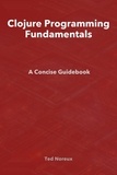  Ted Noreux - Clojure Programming Fundamentals: A Concise Guidebook.
