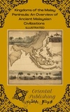  Oriental Publishing - Kingdoms of the Malay Peninsula: An Overview of Ancient Malaysian Civilizations.