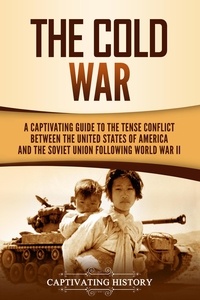  Captivating History - The Cold War: A Captivating Guide to the Tense Conflict between the United States of America and the Soviet Union Following World War II.