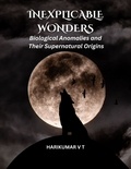  HARIKUMAR V T - Inexplicable Wonders: Biological Anomalies and Their Supernatural Origins.