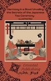  Oriental Publishing - Harmony in a Bowl Unveiling the Secrets of the Japanese Tea Ceremony.