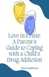  Donna Willison - Love in Crisis: A Parent's Guide to Coping with a Child's Drug Addiction.
