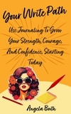  Angela Booth - Your Write Path: Use Journaling To Grow Your Strength, Courage, And Confidence, Starting Today.