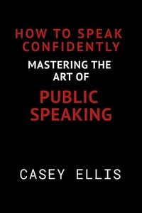  Casey Ellis - How To Speak Confidently: Mastering the Art of Public Speaking.