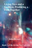  John Rhymer - Living Toys and a Goddess, Producing a Film Together - Living Toy Universe, #2.