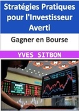 YVES SITBON - Gagner en Bourse : Stratégies Pratiques pour l'Investisseur Averti.