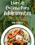  Inês Adelina - Livro de Cozinha Para Adolescentes: De Principiante a Estrela da Cozinha! Receitas Deliciosas, Simples e Rápidas Para Jovens Heróis da Cozinha com Instruções Passo a Passo.